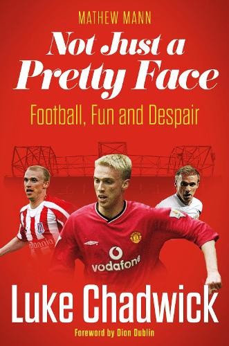 Not Just a Pretty Face: The Luke Chadwick Story by Luke Chadwick [Hardback]