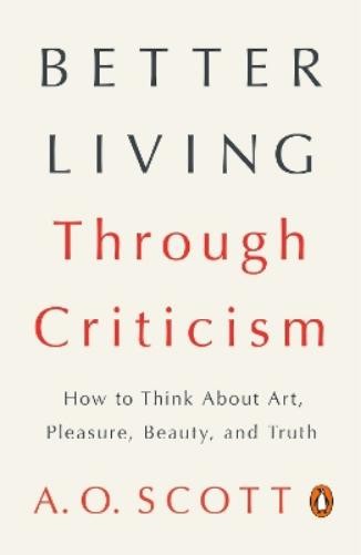 A. O. Scott Better Living Through Criticism (Tascabile)