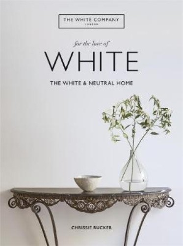 The White Company, For the Love of White: The White & Neutral Home (White