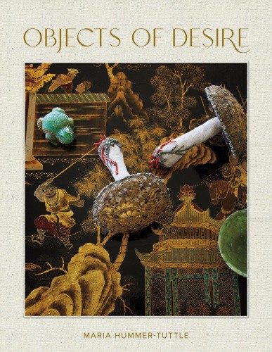 Objects of Desire: A Lifetime of Collecting by Maria Hummer-Tuttle [Hardback]