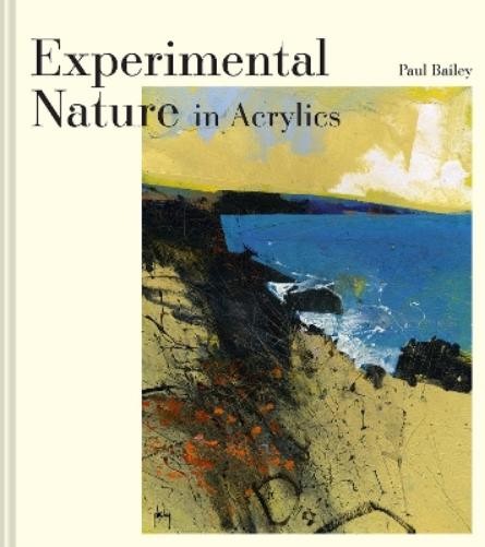 Paul Bailey Experimental Nature in Acrylics (Copertina rigida)