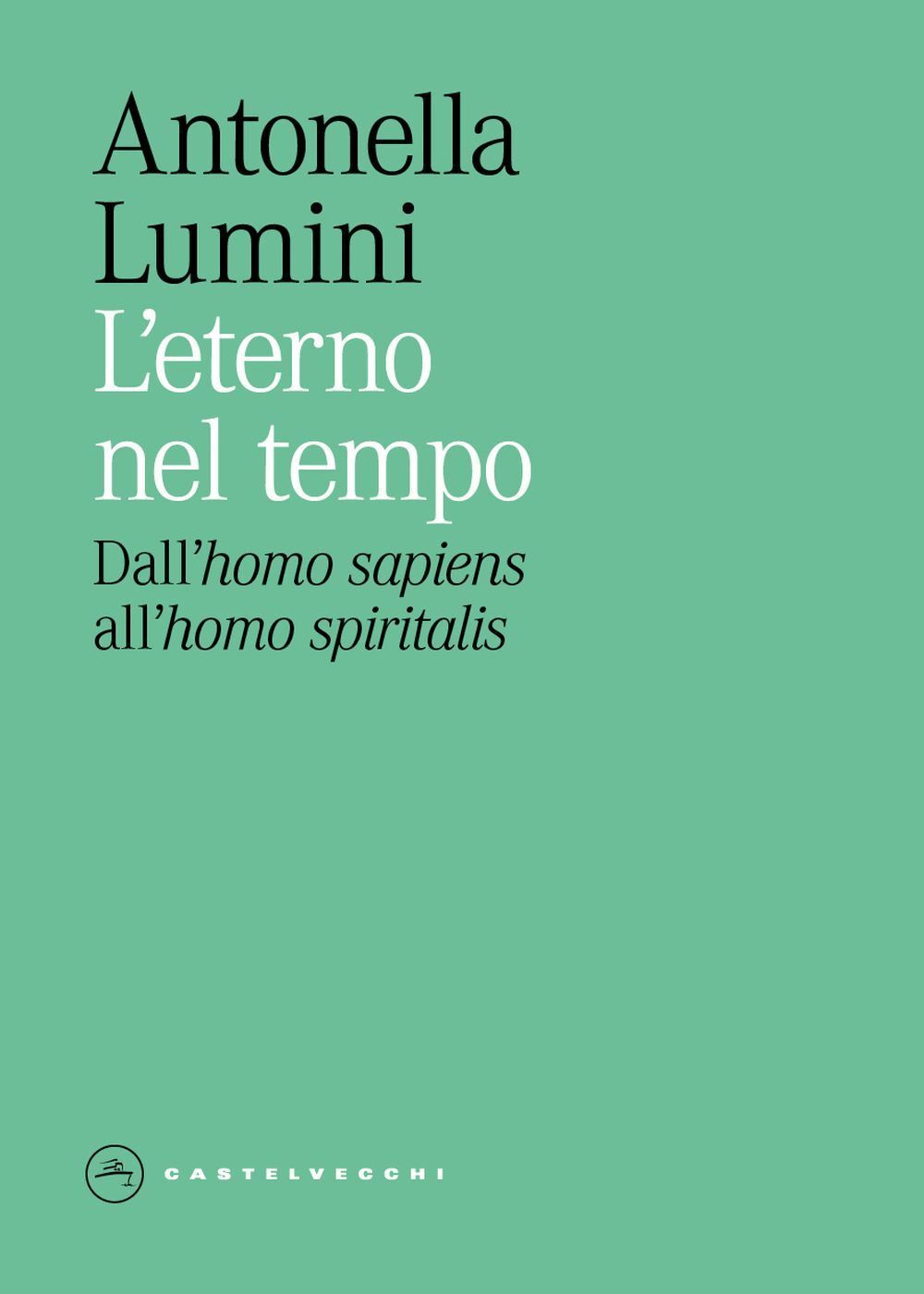 Libri Antonella Lumini - L' Eterno Nel Tempo. Dall'homo Sapiens All'homo Spiritu