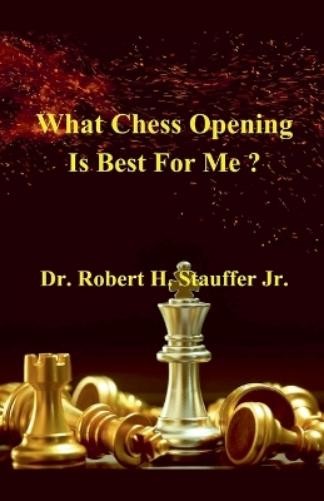 Robert H Stauffer What Chess Opening is Best For Me ? (Tascabile)