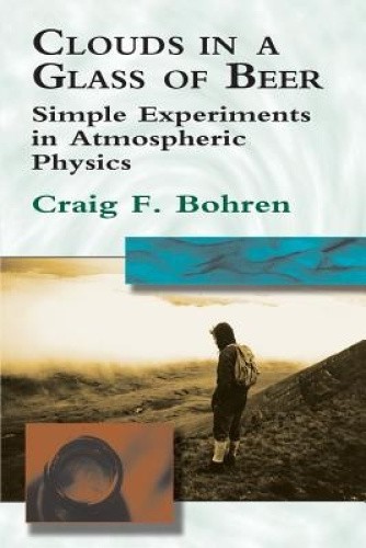 Clouds in a Glass of Beer: Simple Experiments in Atmospheric Physics [Paperback]