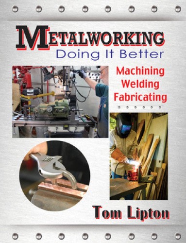 Metalworking - Doing it Better: Machining, Welding, Fabricating by Lipton, Tom