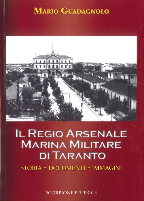 Il Regio Arsenale Marina Militare di Taranto. Storia, documenti,