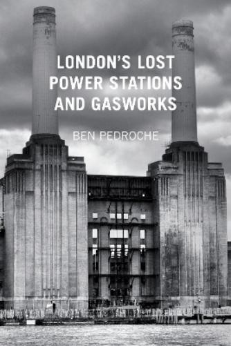 Ben Pedroche London's Lost Power Stations and Gasworks (Tascabile)