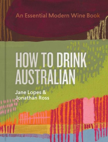 How to Drink Australian: An Essential Modern Wine Book by Lopes, Jane [Hardback]