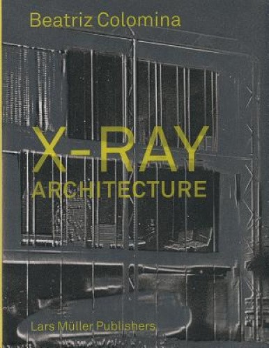 X-Ray Architecture by Beatriz Colomina [Hardback]