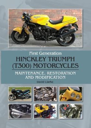 First Generation Hinckley Triumph (T300) Motorcycles: Maintenance, Restoration