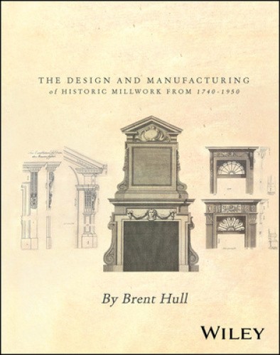 Millwork: The Design and Manufacturing of Historic Millwork from 1740 - 1950