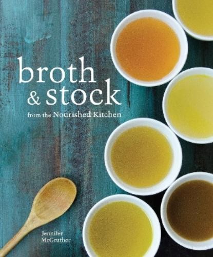 Jennifer McGruther Broth and Stock from the Nourished Kitchen (Tascabile)