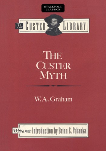 The Custer Myth by W.A. Graham [Paperback]