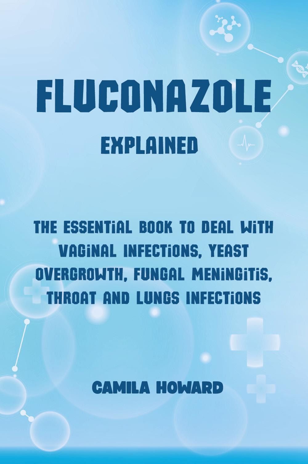 Libri Howard Camila - Fluconazole Explained. The Essential Book To Deal With Vag
