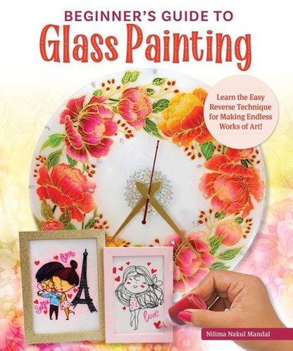 Beginner's Guide to Glass Painting: 16 Amazing Projects for Picture Frames,