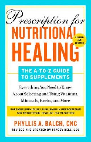 Prescription for Nutritional Healing: The A-to-Z Guide to Supplements, 6th