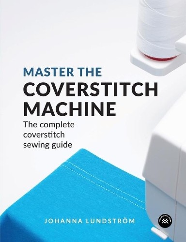Johanna Lundstrom Master the Coverstitch Machine (Tascabile)