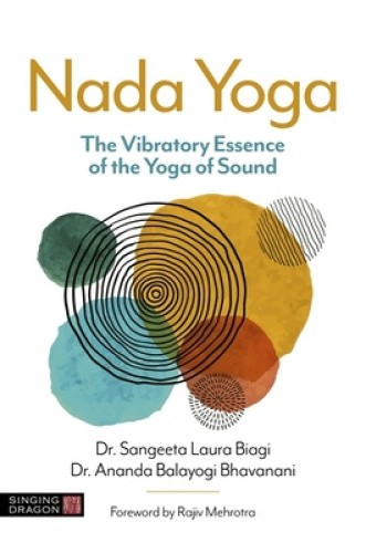 Nada Yoga: The Vibratory Essence of the Yoga of Sound by Dr Sangeeta Laura Biagi