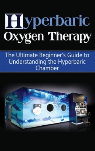 Hyperbaric Oxygen Therapy: The Ultimate Beginner's Guide to Understanding the