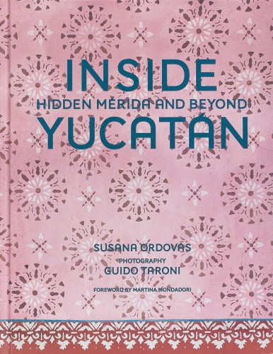 Inside Yucatán: Hidden Mérida and Beyond by Susana Ordovás [Hardback]