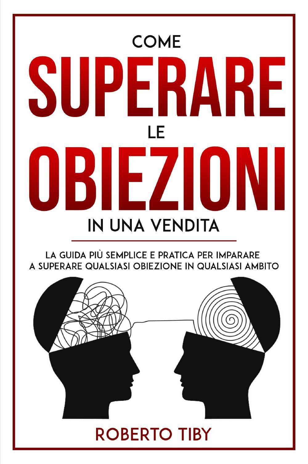 Libri Roberto Tiby - Come Superare Le Obiezioni In Una Vendita. La Guida Piu Sem
