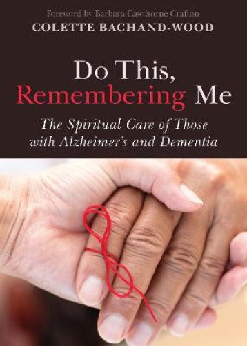 Do This, Remembering Me: The Spiritual Care of Those with Alzheimer's and