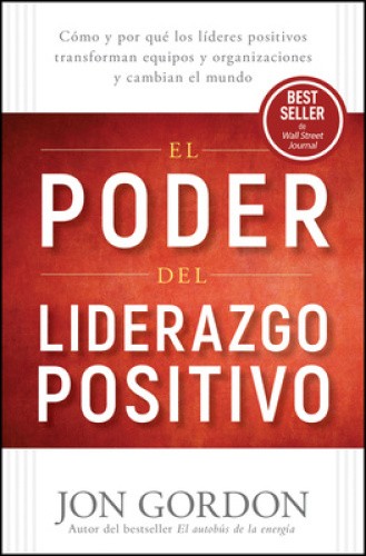 El Poder del Liderazgo Positivo: Cómo y Porqué los Líderes Positivos