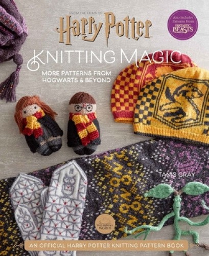 Harry Potter Knitting Magic: New Patterns from Hogwarts & Beyond by Tanis Gray