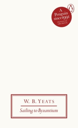 Sailing to Byzantium (Penguin Archive) by W B Yeats [Paperback]