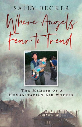 Where Angels Fear to Tread: The Memoir of a Humanitarian Aid Worker [Hardback]