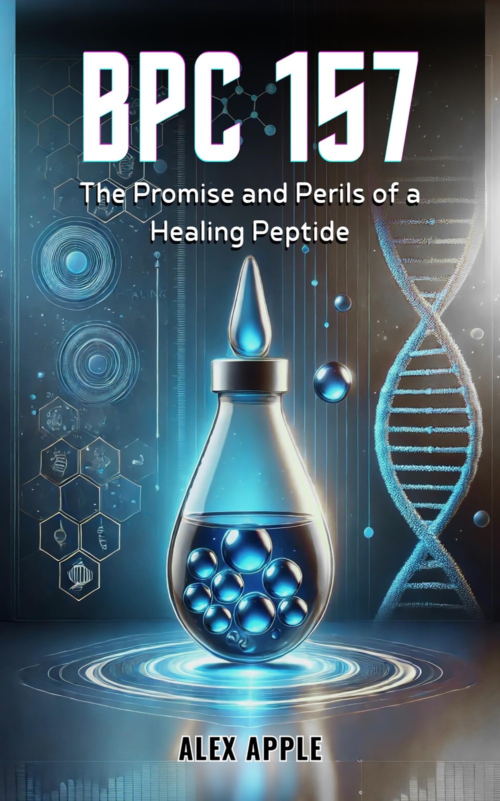 Alex Apple BPC-157: The Promise and Perils of a Healing Peptide (Tascabile)