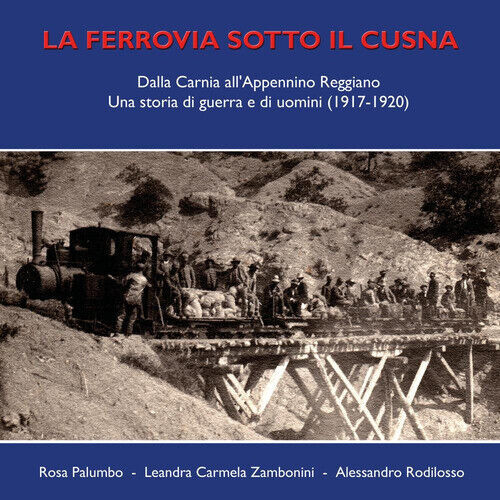 La ferrovia sotto il Cusna. Dalla Carnia all'Appennino reggiano.