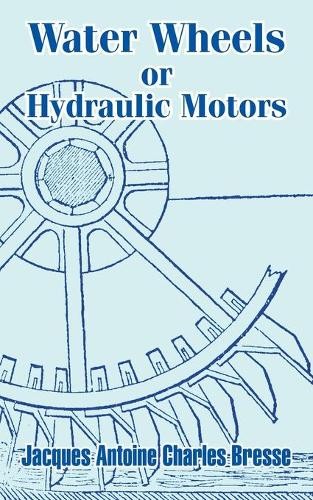 Jacques Antoine Charles Bresse Water Wheels or Hydraulic Motors (Tascabile)