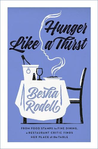 Hunger Like a Thirst: From Food Stamps to Fine Dining, a Restaurant Critic