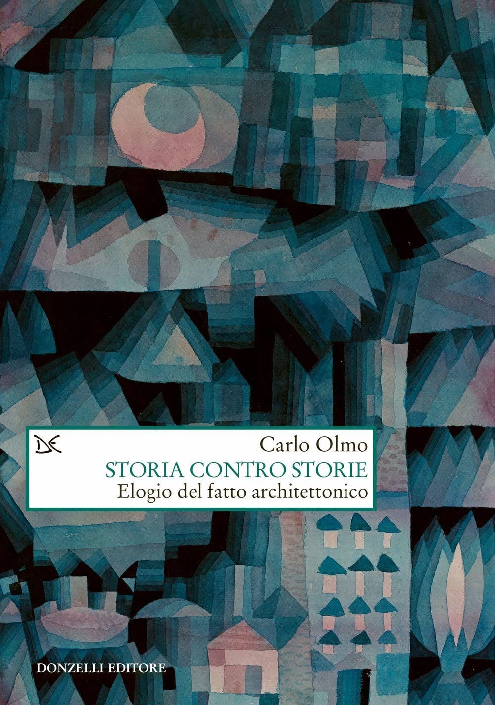 Libri Carlo Olmo - Storia Contro Storie. Elogio Del Fatto Architettonico