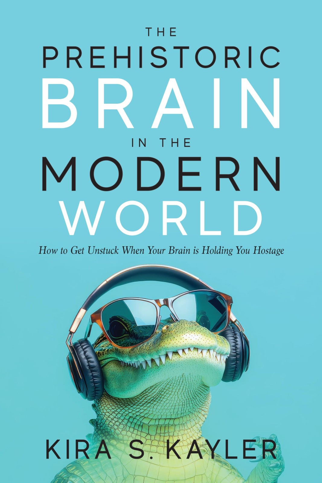 Kira S Kayler The Prehistoric Brain in the Modern World: How to Get  (Tascabile)