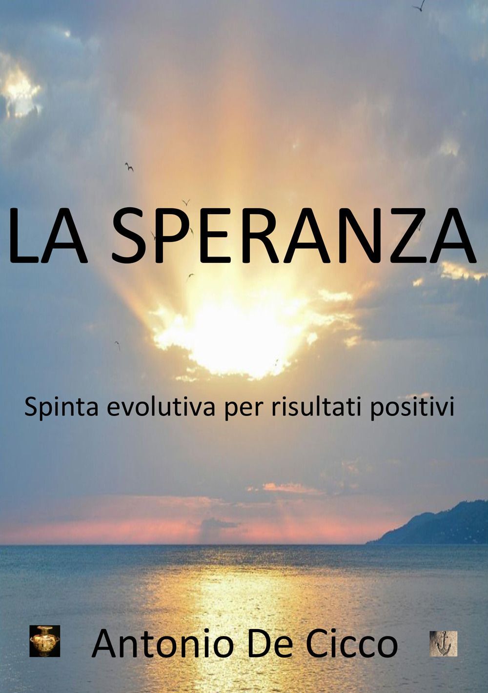 Libri De Cicco Antonio - La Speranza. Spinta Evolutiva Per Risultati Positivi