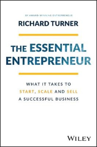 The Essential Entrepreneur - What It Takes to Start, Scale, and Sell a