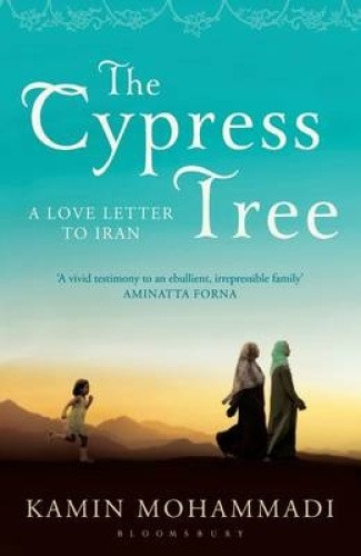 The Cypress Tree: A Love Letter to Iran. Kamin Mohammadi by Mohammadi, Kamin