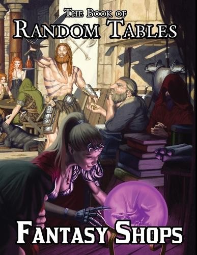 The Book of Random Tables: Fantasy Shops: Generate Shops for Fantasy