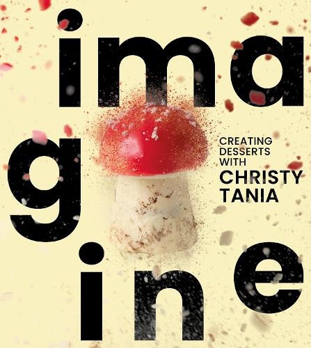 Imagine: Creating Desserts with Christy Tania by Christy Tania [Hardback]