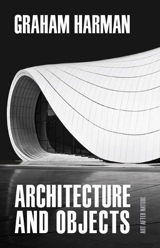 Graham Harman Architecture and Objects (Tascabile) Art After Nature