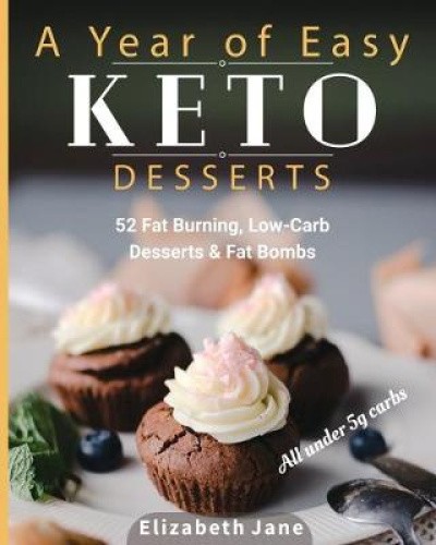 A Year of Easy Keto Desserts: 52 Seasonal Fat Burning, Low-Carb Desserts & Fat