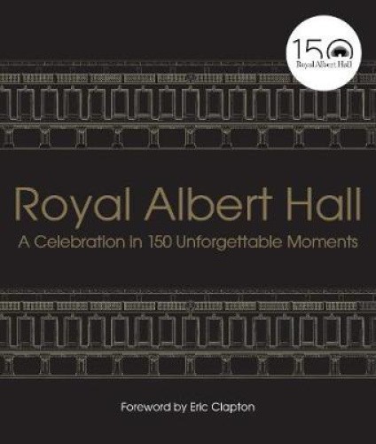 Royal Albert Hall: A celebration in 150 unforgettable moments [Hardback]