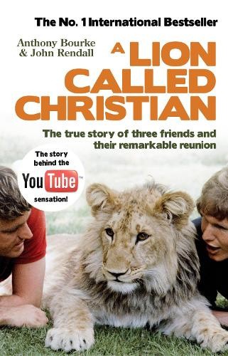A Lion Called Christian. Anthony Bourke & John Rendall by Bourke, Anthony