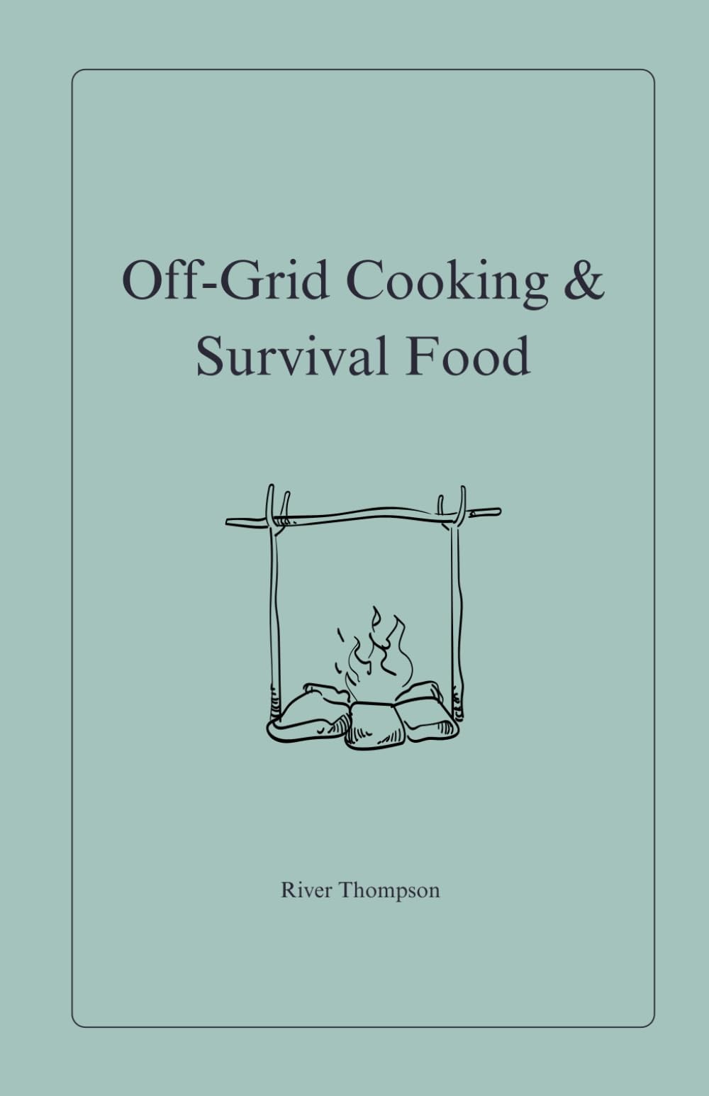 River Thompson Off-Grid Cooking & Survival Food: 2 (Emergency Prepar (Tascabile)