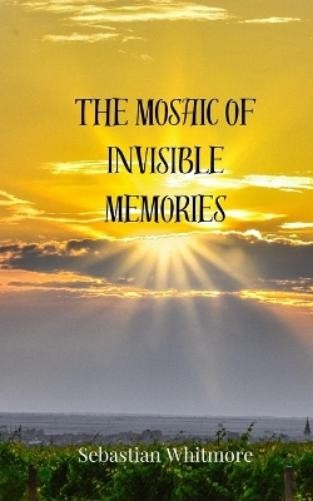 Sebastian Whitmore The Mosaic of Invisible Memories (Tascabile)