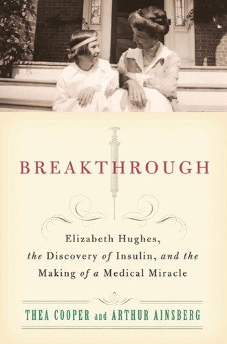Breakthrough: Elizabeth Hughes, the Discovery of Insulin, and the Making of a