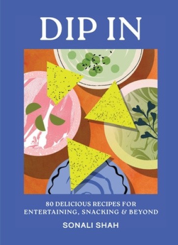 Dip in: 80 Delicious Dip Recipes for Entertaining, Snacking & Beyond [Hardback]