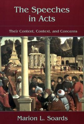 The Speeches in Acts: Their Content, Context, and Concerns by Soards, Marion L.
